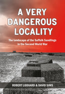 A Very Dangerous Locality : The Landscape of the Suffolk Sandlings in the Second World War-9781912260089