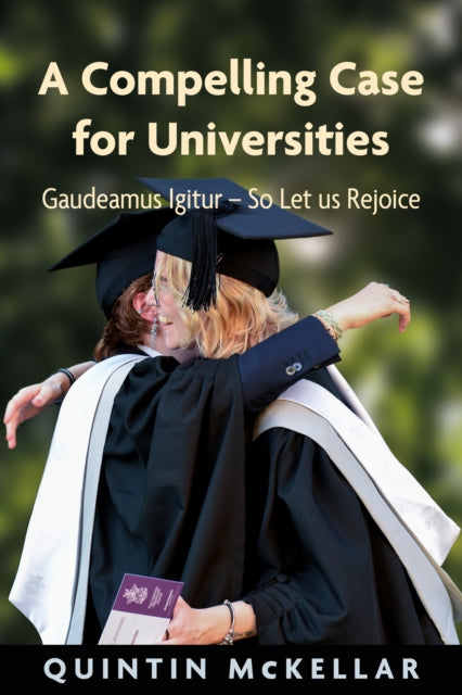 A Compelling Case for Universities : Gaudeamus Igitur - So Let us Rejoice-9781912260706