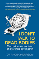 I Don't Talk to Dead Bodies : The Curious Encounters of a Forensic Psychiatrist-9781912300785