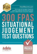 300 FPAS Situational Judgement Test Questions : How to pass the Foundation Programme Situational Judgement Exercises with practice questions, detailed answers and proven strategies.-9781912370054