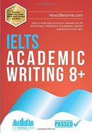 IELTS Academic Writing 8+ : How to write high-scoring 8+ answers for the IELTS exam. Packed full of examples, practice questions and top tips.-9781912370375