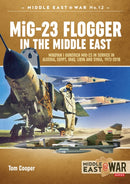 MiG-23 Flogger in the Middle East : Mikoyan i Gurevich MiG-23 in Service in Algeria, Egypt, Iraq, Libya and Syria, 1973-2018-9781912390328