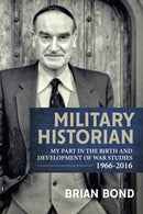 Military Historian : My Part in the Birth and Development of War Studies 1966-2016-9781912390403
