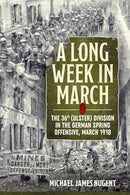 A Long Week in March : The 36th (Ulster) Division in the German Spring Offensive, March 1918-9781912390571