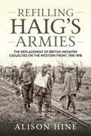 Refilling Haig's Armies : The Replacement of British Infantry Casualties on the Western Front, 1916-1918-9781912390700