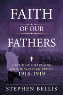 Faith of our Fathers : Catholic Chaplains with the British Army on the Western Front 1916-1919-9781912390915