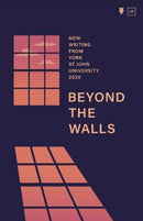 Beyond the Walls 2020 : New Writing from York St John University-9781912436422