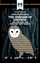 An Analysis of James Surowiecki's The Wisdom of Crowds : Why the Many are Smarter than the Few and How Collective Wisdom Shapes Business, Economics, Societies, and Nations-9781912453030