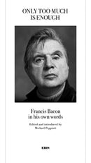 Only Too Much Is Enough : Francis Bacon in his own words-9781912475568