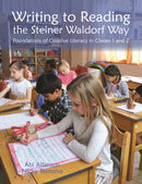 Writing to Reading the Steiner Waldorf Way : Foundations of Creative Literacy in Classes 1 and 2-9781912480562