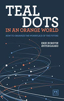 Teal Dots in an Orange World : How to organize the workplace of the future-9781912555406