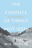 The Evidence of Things Not Seen : A Mountaineer's Tale-9781912560820