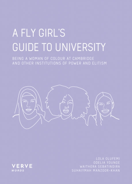 A FLY Girl's Guide to University : Being a Woman of Colour At Cambridge and Institutions of Power and Elitism-9781912565146