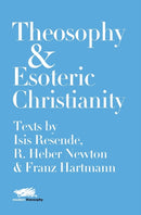Theosophy and Esoteric Christianity : Texts by Isis Resende, R. Heber Newton and Franz Hartmann-9781912622092
