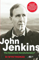 John Jenkins - The Reluctant Revolutionary? - Authorised Biography of the Mastermind Behind the Sixties Welsh Bombing Campaign : Authorised Biography of the Mastermind Behind the Sixties Welsh Bombing-9781912631148
