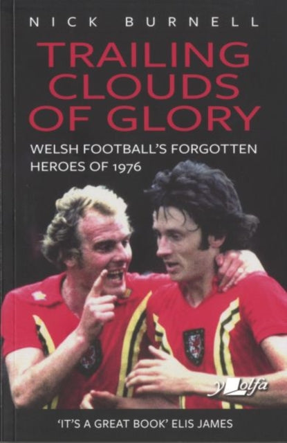 Trailing Clouds of Glory - Welsh Football''s Forgotten Heroes of 1976