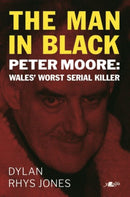 The Man in Black : Peter Moore - Wales' Worst Serial Killer-9781912631278