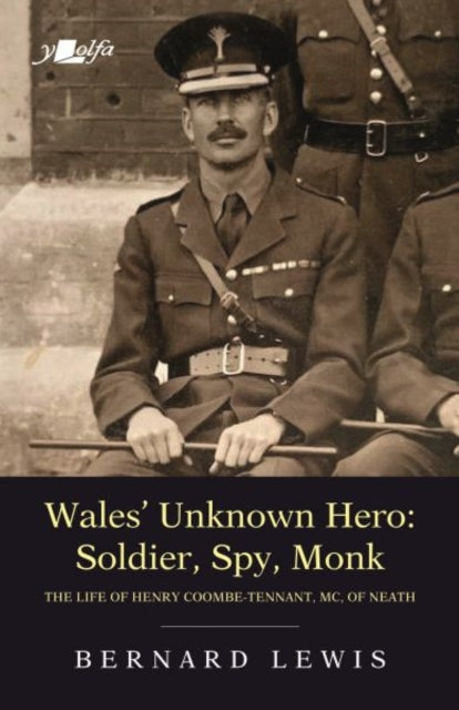 Wales' Unknown Hero - Soldier, Spy, Monk : The Life of Henry Coombe-Tennant, Mc, of Neath-9781912631339