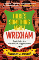 There's Something About Wrexham : Great stories from Wrexham AFC's biggest names-9781912631612
