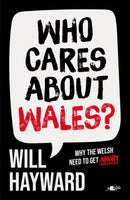 Who Cares About Wales? : Why the Welsh need to get angry-9781912631629