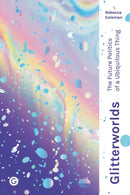 Glitterworlds : The Future Politics of a Ubiquitous Thing-9781912685387