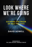 Look Where We're Going : Escaping the Prism of Past Politics-9781912690541