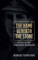 The Name Beneath The Stone : Secret of the Unknown Warrior-9781912690558