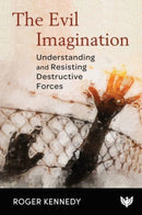 The Evil Imagination : Understanding and Resisting Destructive Forces-9781912691296