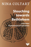 Slouching Towards Bethlehem : ...and Further Psychoanalytic Explorations-9781912691432