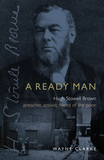 A Ready Man : Hugh Stowell Brown: Preacher, Activist, Friend of the Poor-9781912726080