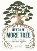 How to Be More Tree : Essential Life Lessons for Perennial Happiness-9781912785131