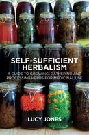 Self-Sufficient Herbalism : A Guide to Growing, Gathering and Processing Herbs for Medicinal Use-9781912807055