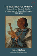 Inventing Writing : Prophets, Shamans, and the Transmission of Ritual Discourse in North American Indigenous Cultures, 1600-1900-9781912808298