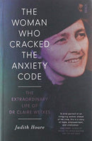 The Woman Who Cracked the Anxiety Code : the extraordinary life of Dr Claire Weekes-9781912854165