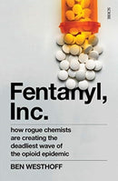 Fentanyl, Inc. : how rogue chemists are creating the deadliest wave of the opioid epidemic-9781912854516