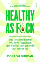 Healthy As F*ck : the 7 essential habits you need to get lean, stay healthy, and generally kick arse at life-9781912854844