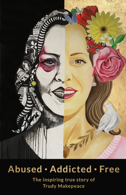 Abused Addicted Free : The Inspiring True Story of Trudy Makepeace-9781912863815