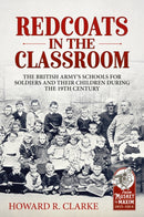 Redcoats in the Classroom : The British Army's Schools for Soldiers and their Children during the 19th Century-9781912866472