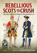 Rebellious Scots to Crush : The Military Response to the Jacobite `45-9781912866748