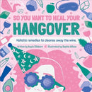 So You Want to Heal Your Hangover : Holistic remedies to cleanse away the wine.-9781912867431