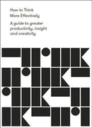 How to Think More Effectively : a guide to greater productivity, insight and creativity-9781912891139