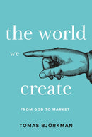 The World We Create : From God to Market-9781912892594