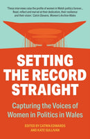 Setting The Record Straight : Capturing the Voices of Women in Welsh Politics-9781912905720