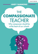 The Compassionate Teacher : Why self-care should be at the heart of everything teachers should do in and out of the classroom-9781912906031