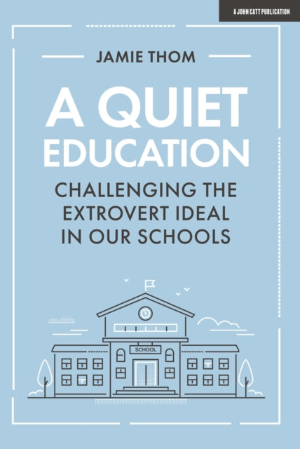 A Quiet Education: Challenging the extrovert ideal in our schools-9781912906758
