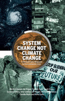 System Change Not Climate Change : A Revolutionary Response to Environmental Crisis-9781912926183
