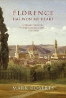Florence has won my Heart : Literary visitors to the Tuscan capital, 1750-1950-9781912945436