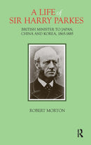 A Life of Sir Harry Parkes : British Minister to Japan, China and Korea, 1865-1885-9781912961160