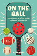 On the Ball : Amazing Sports Facts from Football to Pickleball, Baseball to Golf-9781912983872