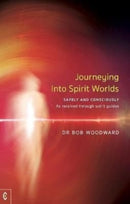 Journeying Into Spirit Worlds : Safely and Consciously - As received through spirit guides-9781912992362